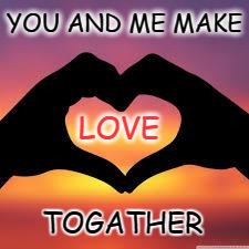Love is God | YOU AND ME MAKE LOVE TOGATHER | image tagged in love is god | made w/ Imgflip meme maker