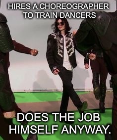 HIRES A CHOREOGRAPHER TO TRAIN DANCERS DOES THE JOB HIMSELF ANYWAY. | image tagged in michael jackson popcorn,michael jackson | made w/ Imgflip meme maker