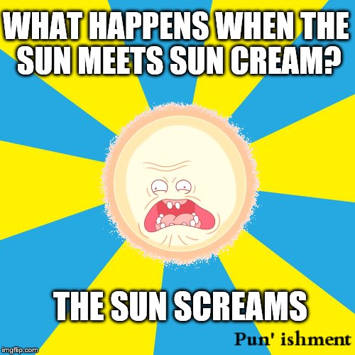 Hilarious pun :> | WHAT HAPPENS WHEN THE SUN MEETS SUN CREAM? THE SUN SCREAMS | image tagged in pun,funny,meme,original meme,hilarious | made w/ Imgflip meme maker