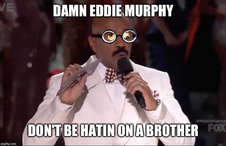 Steve Harvey Miss Universe | DAMN EDDIE MURPHY DON'T BE HATIN ON A BROTHER | image tagged in steve harvey miss universe | made w/ Imgflip meme maker
