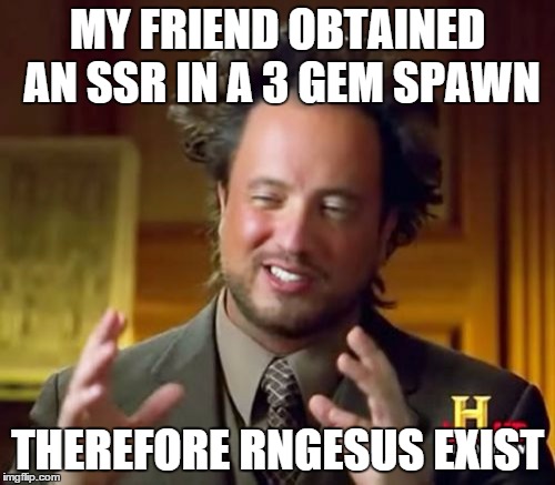 Ancient Aliens Meme | MY FRIEND OBTAINED AN SSR IN A 3 GEM SPAWN THEREFORE RNGESUS EXIST | image tagged in memes,ancient aliens | made w/ Imgflip meme maker