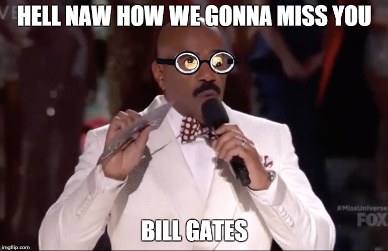 Steve Harvey Miss Universe | HELL NAW HOW WE GONNA MISS YOU BILL GATES | image tagged in steve harvey miss universe | made w/ Imgflip meme maker