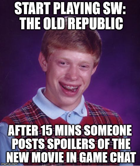 Bad Luck Brian Meme | START PLAYING SW: THE OLD REPUBLIC AFTER 15 MINS SOMEONE POSTS SPOILERS OF THE NEW MOVIE IN GAME CHAT | image tagged in memes,bad luck brian,AdviceAnimals | made w/ Imgflip meme maker