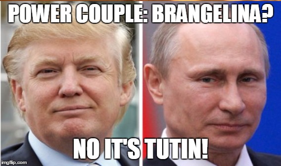 Who's Tutin? | POWER COUPLE: BRANGELINA? NO IT'S TUTIN! | image tagged in trump,putin | made w/ Imgflip meme maker