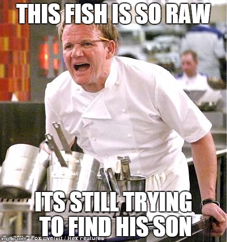 Chef Gordon Ramsay | THIS FISH IS SO RAW ITS STILL TRYING TO FIND HIS SON | image tagged in memes,chef gordon ramsay | made w/ Imgflip meme maker