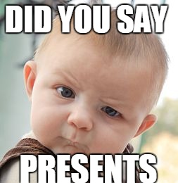 Skeptical Baby | DID YOU SAY PRESENTS | image tagged in memes,skeptical baby | made w/ Imgflip meme maker