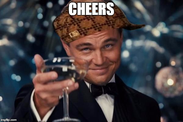 Leonardo Dicaprio Cheers Meme | CHEERS | image tagged in memes,leonardo dicaprio cheers,scumbag | made w/ Imgflip meme maker