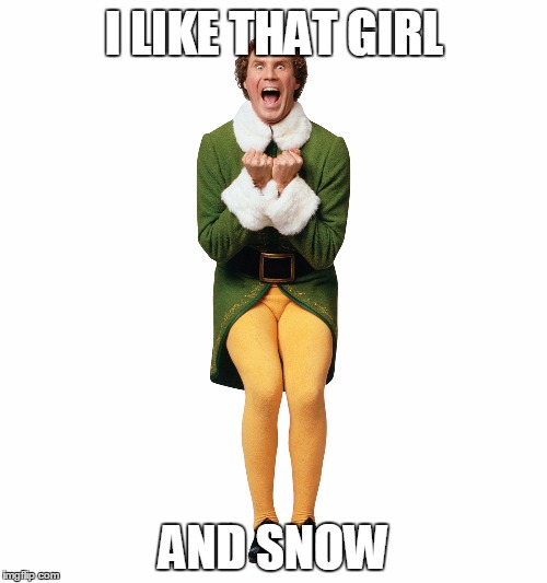 Christmas Elf | I LIKE THAT GIRL AND SNOW | image tagged in christmas elf | made w/ Imgflip meme maker
