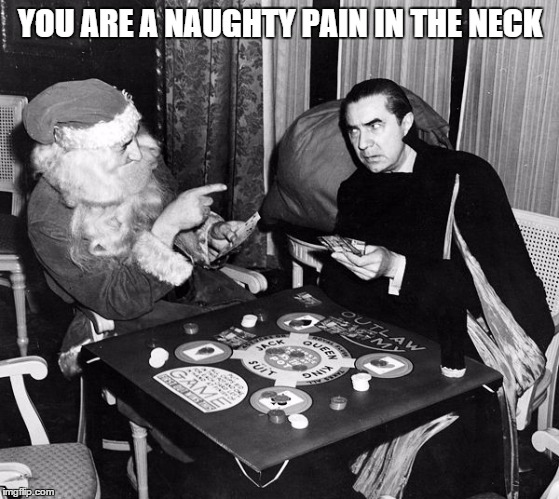 Naughty Pain in the Neck | YOU ARE A NAUGHTY PAIN IN THE NECK | image tagged in santa,dracula | made w/ Imgflip meme maker