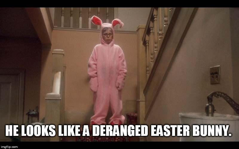 A Christmas Story - Deranged Easter Bunny | HE LOOKS LIKE A DERANGED EASTER BUNNY. | image tagged in a christmas story - deranged easter bunny | made w/ Imgflip meme maker