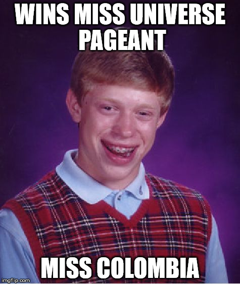 Bad Luck Brian Meme | WINS MISS UNIVERSE PAGEANT MISS COLOMBIA | image tagged in memes,bad luck brian | made w/ Imgflip meme maker