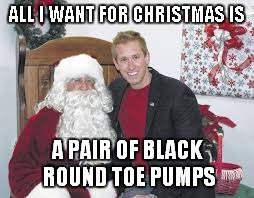 ALL I WANT FOR CHRISTMAS IS A PAIR OF BLACK ROUND TOE PUMPS | made w/ Imgflip meme maker