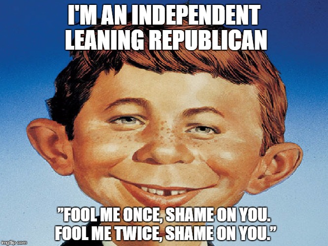 American Voter | I'M AN INDEPENDENT LEANING REPUBLICAN ”FOOL ME ONCE, SHAME ON YOU. FOOL ME TWICE, SHAME ON YOU.” | image tagged in apathy,sham,alfred e neuman,tribal | made w/ Imgflip meme maker