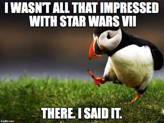 Please don't shoot me... :) | I WASN'T ALL THAT IMPRESSED WITH STAR WARS VII THERE. I SAID IT. | image tagged in unpopular opinion penguin,star wars,impressive | made w/ Imgflip meme maker