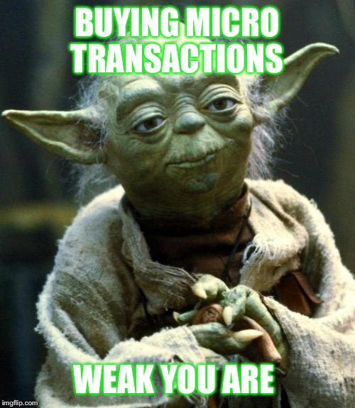 Star Wars Yoda Meme | BUYING MICRO TRANSACTIONS WEAK YOU ARE | image tagged in memes,star wars yoda | made w/ Imgflip meme maker