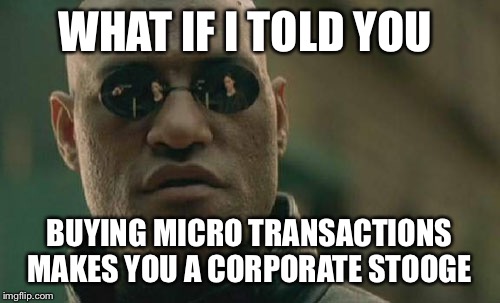 Matrix Morpheus | WHAT IF I TOLD YOU BUYING MICRO TRANSACTIONS MAKES YOU A CORPORATE STOOGE | image tagged in memes,matrix morpheus | made w/ Imgflip meme maker