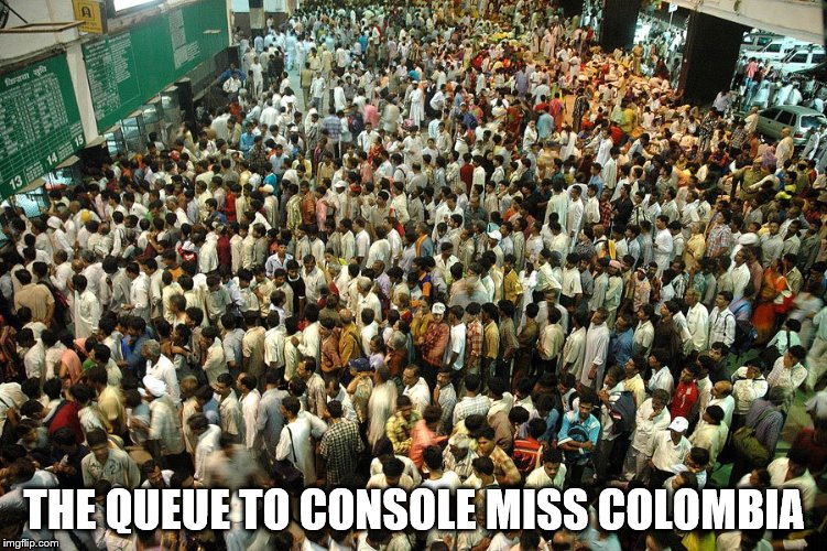 I'm sure she'll find a shoulder to cry on. (Hopefully the correct one...) | THE QUEUE TO CONSOLE MISS COLOMBIA | image tagged in miss universe,miss colombia,queue | made w/ Imgflip meme maker