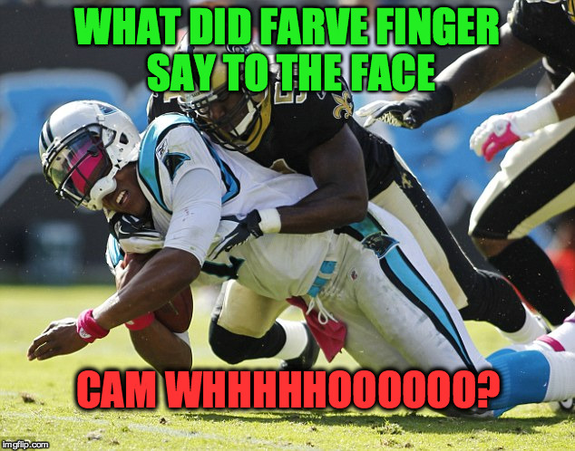 Cam Newton | WHAT DID FARVE FINGER SAY TO THE FACE CAM WHHHHHOOOOOO? | image tagged in cam newton | made w/ Imgflip meme maker