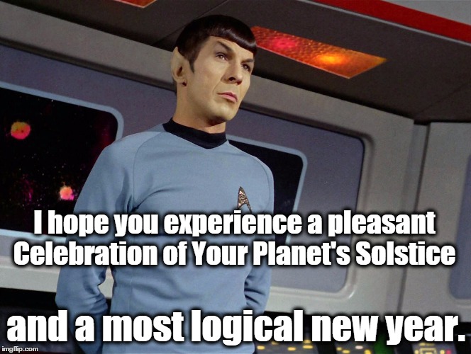 and a most logical new year. I hope you experience a pleasant Celebration of Your Planet's Solstice | image tagged in spock,christmas,solstice,new year | made w/ Imgflip meme maker