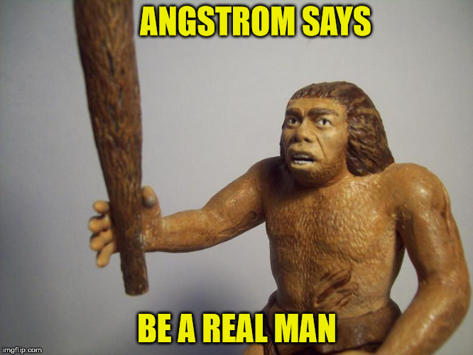 ANGSTROM SAYS BE A REAL MAN | made w/ Imgflip meme maker