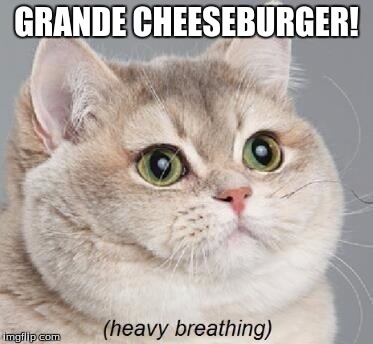 Heavy Breathing Cat | GRANDE CHEESEBURGER! | image tagged in memes,heavy breathing cat | made w/ Imgflip meme maker