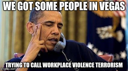 WE GOT SOME PEOPLE IN VEGAS TRYING TO CALL WORKPLACE VIOLENCE TERRORISM | made w/ Imgflip meme maker