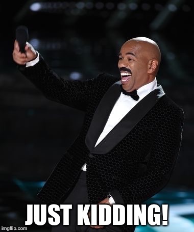 Miss Universe Mistake | JUST KIDDING! | image tagged in steve harvey | made w/ Imgflip meme maker