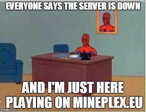 Spiderman Computer Desk | EVERYONE SAYS THE SERVER IS DOWN AND I'M JUST HERE PLAYING ON MINEPLEX.EU | image tagged in memes,spiderman computer desk,spiderman | made w/ Imgflip meme maker