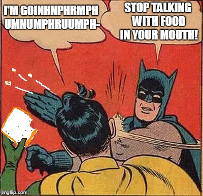 Spray that again? | I'M GOINHNPHRMPH UMNUMPHRUUMPH- STOP TALKING WITH FOOD IN YOUR MOUTH! | image tagged in memes,batman slapping robin | made w/ Imgflip meme maker