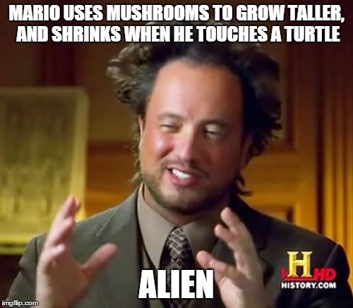 Ancient Aliens Meme | MARIO USES MUSHROOMS TO GROW TALLER, AND SHRINKS WHEN HE TOUCHES A TURTLE ALIEN | image tagged in memes,ancient aliens | made w/ Imgflip meme maker