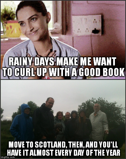 Rainy Day cliche  | RAINY DAYS MAKE ME WANT TO CURL UP WITH A GOOD BOOK MOVE TO SCOTLAND, THEN, AND YOU'LL HAVE IT ALMOST EVERY DAY OF THE YEAR | image tagged in rain,book | made w/ Imgflip meme maker
