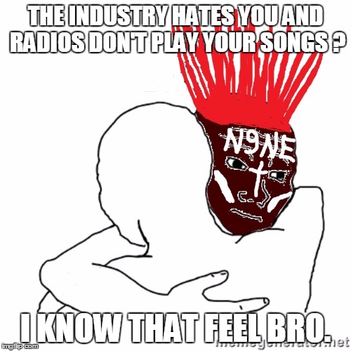 TECH N9NE/ STRANGE MUSIC !!! | THE INDUSTRY HATES YOU AND RADIOS DON'T PLAY YOUR SONGS ? I KNOW THAT FEEL BRO. | image tagged in tech,i know that feel bro | made w/ Imgflip meme maker