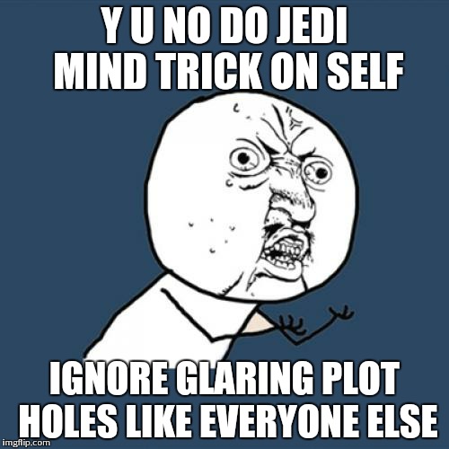 Y U No Meme | Y U NO DO JEDI MIND TRICK ON SELF IGNORE GLARING PLOT HOLES LIKE EVERYONE ELSE | image tagged in memes,y u no | made w/ Imgflip meme maker