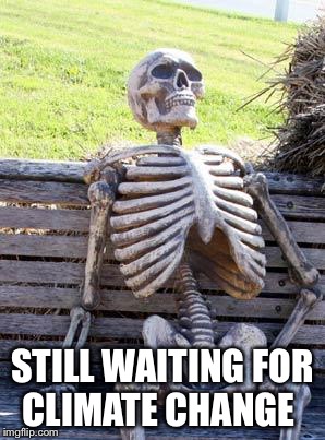 Waiting Skeleton Meme | STILL WAITING FOR CLIMATE CHANGE | image tagged in memes,waiting skeleton | made w/ Imgflip meme maker