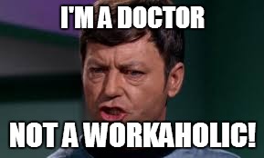 I'M A DOCTOR NOT A WORKAHOLIC! | made w/ Imgflip meme maker