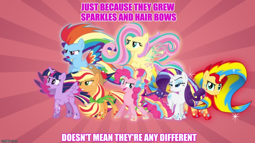 JUST BECAUSE THEY GREW SPARKLES AND HAIR BOWS DOESN'T MEAN THEY'RE ANY DIFFERENT | image tagged in mlp,rainbow power | made w/ Imgflip meme maker