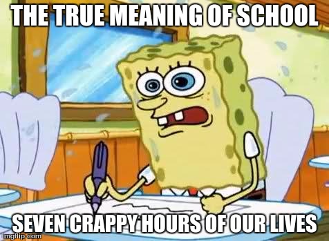 boating school | THE TRUE MEANING OF SCHOOL SEVEN CRAPPY HOURS OF OUR LIVES | image tagged in boating school | made w/ Imgflip meme maker