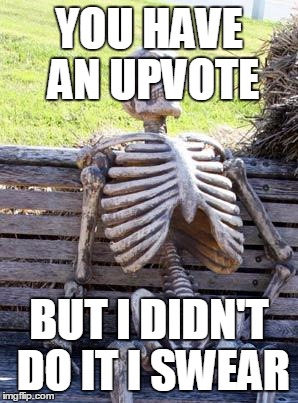 Waiting Skeleton Meme | YOU HAVE AN UPVOTE BUT I DIDN'T DO IT I SWEAR | image tagged in memes,waiting skeleton | made w/ Imgflip meme maker