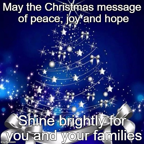 Merry Christmas  | May the Christmas message of peace, joy and hope Shine brightly for you and your families | image tagged in merry christmas  | made w/ Imgflip meme maker