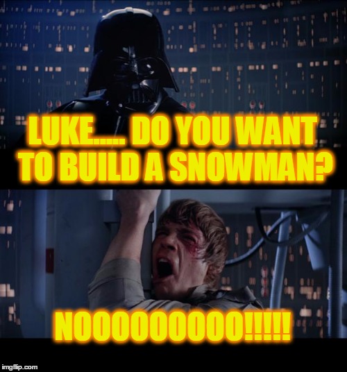 Star Wars No Meme | LUKE..... DO YOU WANT TO BUILD A SNOWMAN? NOOOOOOOOO!!!!! | image tagged in memes,star wars no | made w/ Imgflip meme maker