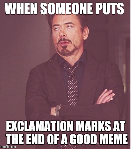 Face You Make Robert Downey Jr | WHEN SOMEONE PUTS EXCLAMATION MARKS AT THE END OF A GOOD MEME | image tagged in memes,face you make robert downey jr | made w/ Imgflip meme maker