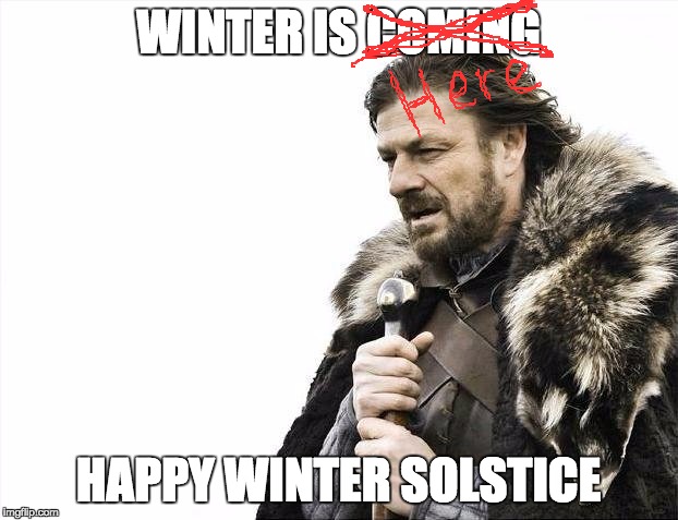 Brace Yourselves X is Coming Meme | WINTER IS COMING HAPPY WINTER SOLSTICE | image tagged in memes,brace yourselves x is coming | made w/ Imgflip meme maker