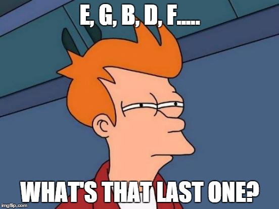 Futurama Fry Meme | E, G, B, D, F..... WHAT'S THAT LAST ONE? | image tagged in memes,futurama fry | made w/ Imgflip meme maker