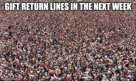 HUGEcrowd | GIFT RETURN LINES IN THE NEXT WEEK | image tagged in hugecrowd | made w/ Imgflip meme maker