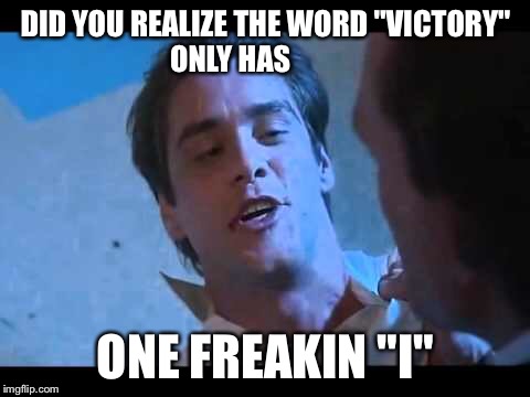 The mask | DID YOU REALIZE THE WORD "VICTORY" ONLY HAS ONE FREAKIN "I" | image tagged in jim carrey,the mask,eyes,victory | made w/ Imgflip meme maker