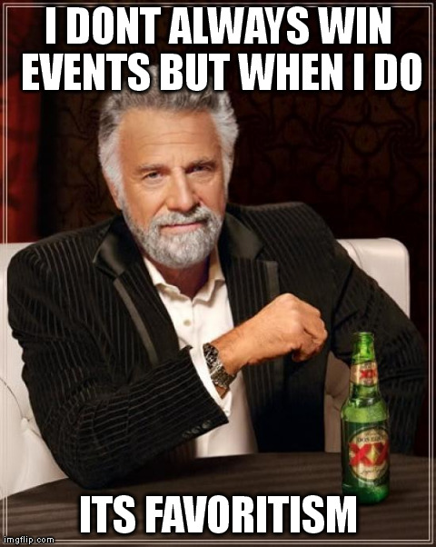The Most Interesting Man In The World Meme | I DONT ALWAYS WIN EVENTS BUT WHEN I DO ITS FAVORITISM | image tagged in memes,the most interesting man in the world | made w/ Imgflip meme maker