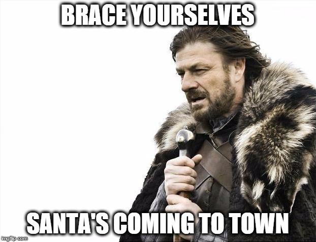 Brace Yourselves X is Coming | BRACE YOURSELVES SANTA'S COMING TO TOWN | image tagged in memes,brace yourselves x is coming | made w/ Imgflip meme maker