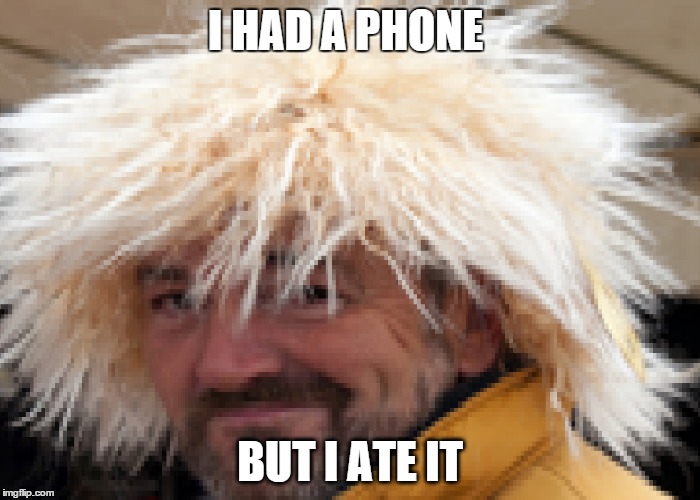 I HAD A PHONE BUT I ATE IT | image tagged in billthewigman,fails | made w/ Imgflip meme maker
