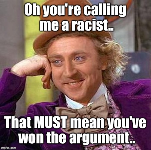 When you're arguing with someone about stereotypes and they pull the racist card | Oh you're calling me a racist.. That MUST mean you've won the argument.. | image tagged in memes,creepy condescending wonka | made w/ Imgflip meme maker