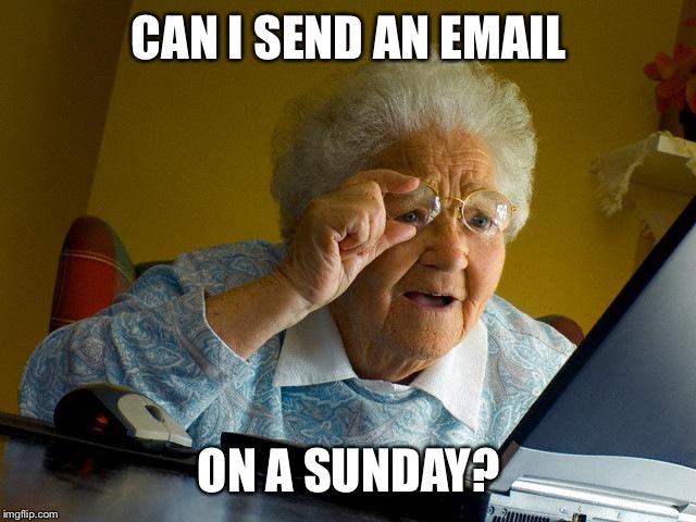 Grandma Finds The Internet | CAN I SEND AN EMAIL ON A SUNDAY? | image tagged in memes,grandma finds the internet | made w/ Imgflip meme maker